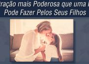 A oração mais poderosa que uma mãe pode fazer pelos seus filhos
