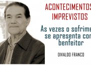 Acontecimentos Imprevistos - As vezes o sofrimento se apresenta como benfeitor - Divaldo Franco