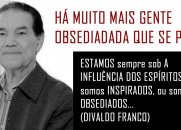 HÁ MUITO MAIS GENTE OBSEDIADA DO QUE SE PENSA (VEJA O VÍDEO) - DIVALDO FRANCO