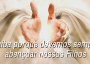 Saiba porque devemos sempre abençoar nossos Filhos
