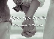 Amor sem Ilusão - Mensagem de Reflexão