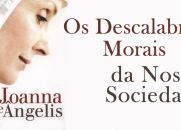 OS DESCALABROS MORAIS DA NOSSA SOCIEDADE - JOANNA DE ÂNGELIS POR DIVALDO FRANCO