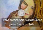 Uma Mensagem Maravilhosa para todas as Mães