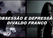 Obsessão e Depressão - Divaldo Franco