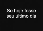 Se hoje fosse seu último dia