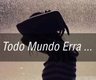 Todo Mundo Erra - Mensagem de Reflexão