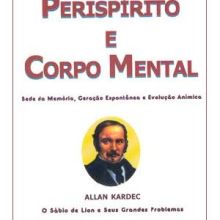 Capa de Perispírito e Corpo Mental: Sede da Memória, Geração Espontânea e...