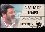 Sobre a Falta de Tempo - Mario Sérgio Cortella