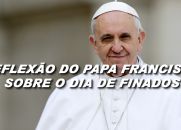 Reflexão do Papa Francismo para o Dia de Finados