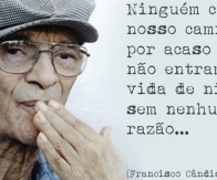 Ninguém cruza nosso caminho por acaso e nós não entramos na vida de ninguém sem nenhuma razão - Chico Xavier