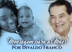 Mensagens Para as Mães por Divaldo Franco - 2018