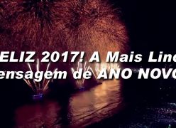 Feliz 2017! A Mais Linda Mensagem de ANO NOVO!!!