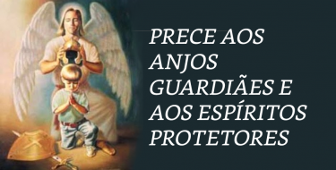 Prece aos Anjos Guardiães e aos Espíritos Protetores