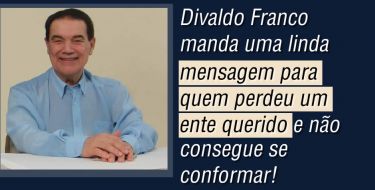 Divaldo Franco manda uma linda mensagem para quem perdeu um ente querido!