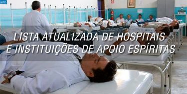 LISTA ATUALIZADA DE HOSPITAIS  E INSTITUIÇÕES DE APOIO ESPÍRITAS NO BRASIL