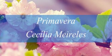 Primavera - Cecília Meireles - Poesia