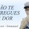 NÃO TE ENTREGUES A DOR - CHICO XAVIER
