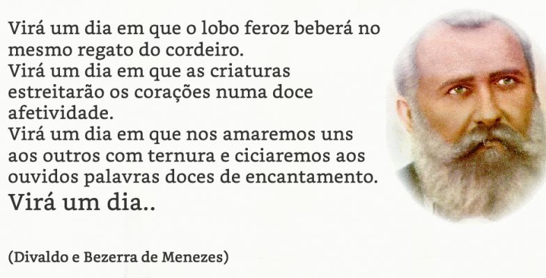 Mensagem de Divaldo Franco e Bezerra de Menezes - Virá um Dia (Bezerra de Menezes - Divaldo Franco)