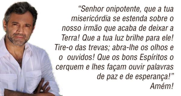 Senhor onipotente, que a tua misericórdia se estenda sobre o nosso irmão que acaba de deixar a Terra
